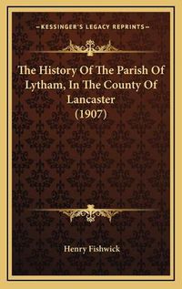 Cover image for The History of the Parish of Lytham, in the County of Lancaster (1907)