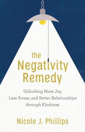 Cover image for The Negativity Remedy - Unlocking More Joy, Less Stress, and Better Relationships through Kindness