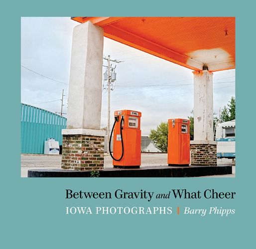 Cover image for Between Gravity and What Cheer: Iowa Photographs