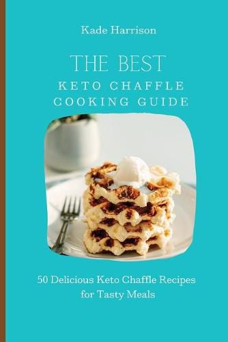 Cover image for The Best Keto Chaffle Cooking Guide: 50 Delicious Keto Chaffle Recipes for Tasty Meals