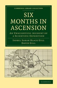 Cover image for Six Months in Ascension: An Unscientific Account of a Scientific Expedition