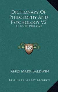 Cover image for Dictionary of Philosophy and Psychology V2: Le to Ru Part One