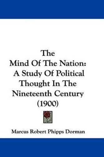 Cover image for The Mind of the Nation: A Study of Political Thought in the Nineteenth Century (1900)