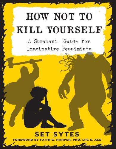 Cover image for How Not To Kill Yourself: A Survival Guide for Imaginative Pessimists