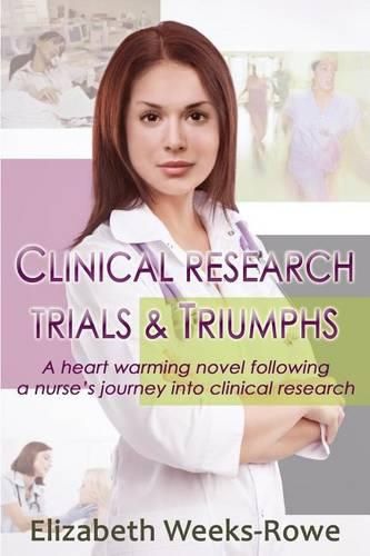 Cover image for Clinical Research Trials and Triumphs: A heart warming novel following a nurse's journey into clinical research