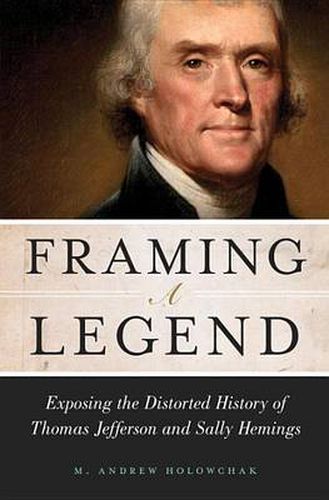 Cover image for Framing a Legend: Exposing the Distorted History of Thomas Jefferson and Sally Hemings