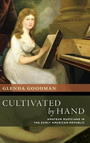 Cover image for Cultivated by Hand: Amateur Musicians in the Early American Republic