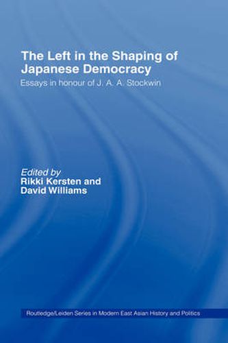 Cover image for The Left in the Shaping of Japanese Democracy: Essays in Honour of J.A.A. Stockwin