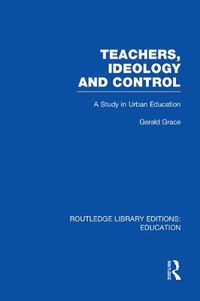 Cover image for Teachers, Ideology and Control: A Study in Urban Education