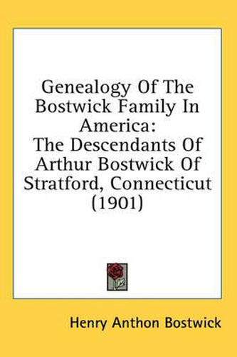 Genealogy of the Bostwick Family in America: The Descendants of Arthur Bostwick of Stratford, Connecticut (1901)