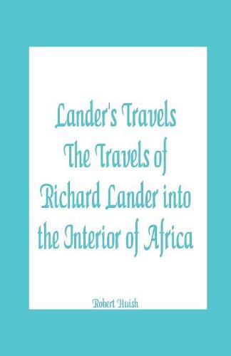 Lander's Travels The Travels of Richard Lander into the Interior of Africa