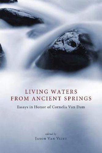 Cover image for Living Waters from Ancient Springs: Essays in Honor of Cornelis Van Dam