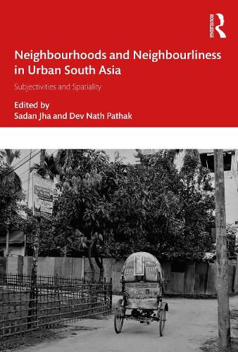 Cover image for Neighbourhoods and Neighbourliness in Urban South Asia: Subjectivities and Spatiality