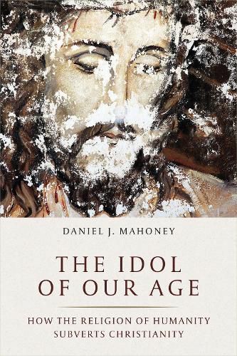 Cover image for The Idol of Our Age: How the Religion of Humanity Subverts Christianity