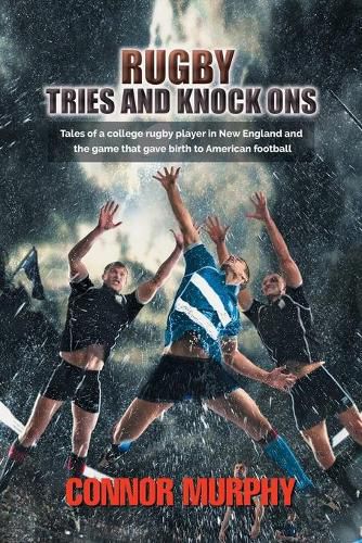 Cover image for Rugby Tries and Knock Ons: Tales of a college rugby player in New England and the game that gave birth to American football