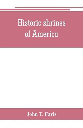 Historic shrines of America: being the story of one hundred and twenty historic buildings and the pioneers who made them notable