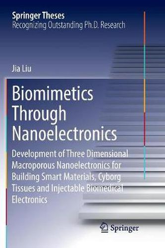 Cover image for Biomimetics Through Nanoelectronics: Development of Three Dimensional Macroporous Nanoelectronics for Building Smart Materials, Cyborg Tissues and Injectable Biomedical Electronics