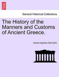 Cover image for The History of the Manners and Customs of Ancient Greece.