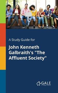 Cover image for A Study Guide for John Kenneth Galbraith's The Affluent Society