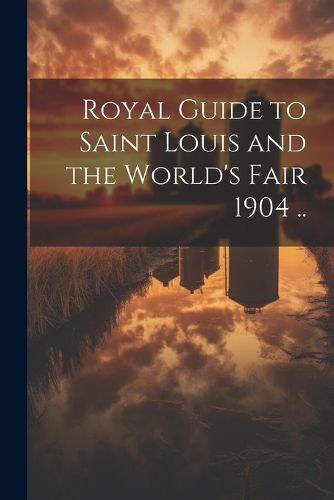 Cover image for Royal Guide to Saint Louis and the World's Fair 1904 ..