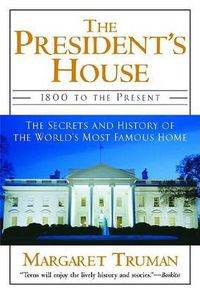 Cover image for The President's House: 1800 to the Present The Secrets and History of the World's Most Famous Home