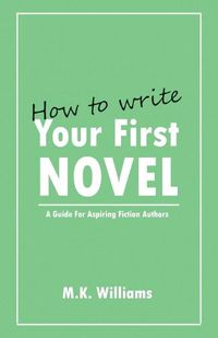 Cover image for How To Write Your First Novel: A Guide For Aspiring Fiction Authors