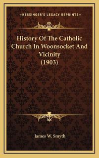 Cover image for History of the Catholic Church in Woonsocket and Vicinity (1903)