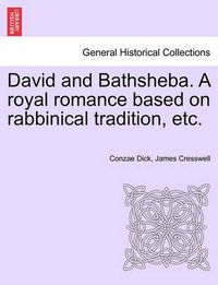 Cover image for David and Bathsheba. a Royal Romance Based on Rabbinical Tradition, Etc.