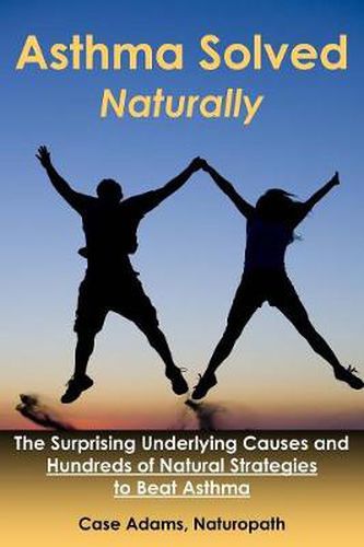 Cover image for Asthma Solved Naturally: The Surprising Underlying Causes and Hundreds of Natural Strategies to Beat Asthma