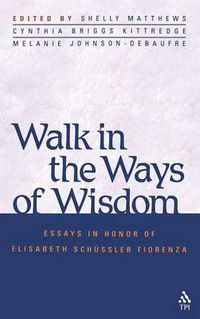 Cover image for Walk in the Ways of Wisdom: Essay in Honor of Elisabeth Schussler Fiorenza