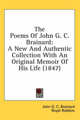 Cover image for The Poems of John G. C. Brainard: A New and Authentic Collection with an Original Memoir of His Life (1847)