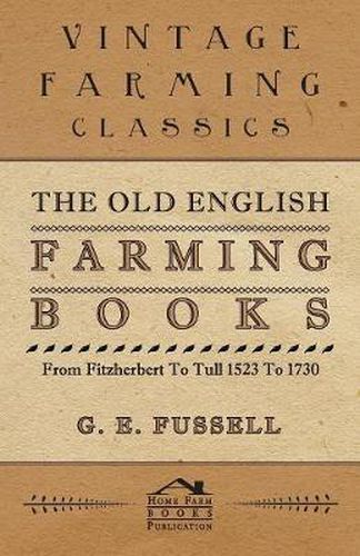 Cover image for The Old English Farming Books From Fitzherbert To Tull 1523 To 1730