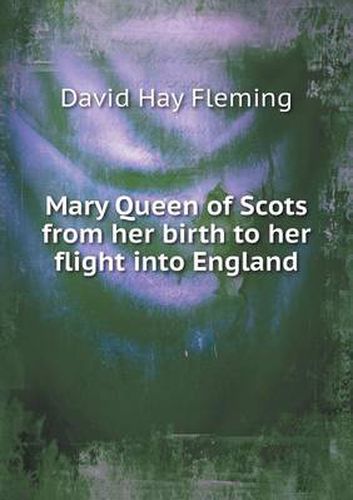 Cover image for Mary Queen of Scots from her birth to her flight into England