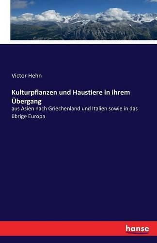 Kulturpflanzen und Haustiere in ihrem UEbergang: aus Asien nach Griechenland und Italien sowie in das ubrige Europa