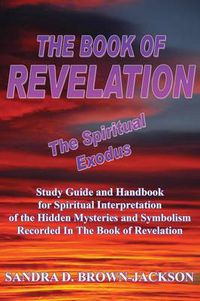 Cover image for The Book of Revelation the Spiritual Exodus: Study Guide and Handbook for Spiritual Interpretation of the Hidden Mysteries and Symbolism Recorded in the Book of Revelation