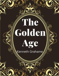 Cover image for The Golden Age, by Kenneth Grahame