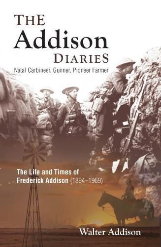 Cover image for The Addison Diaries: Natal Carbineer, Gunner, Pioneer Farmer - the Life and Times of Frederick Addison (1894-1969)