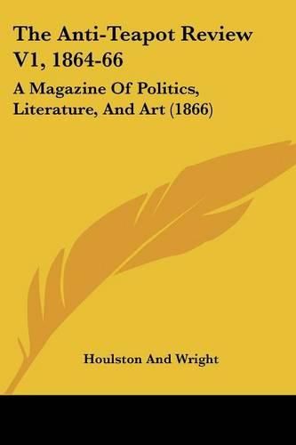 Cover image for The Anti-Teapot Review V1, 1864-66: A Magazine of Politics, Literature, and Art (1866)