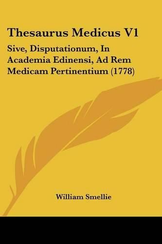 Thesaurus Medicus V1: Sive, Disputationum, in Academia Edinensi, Ad Rem Medicam Pertinentium (1778)