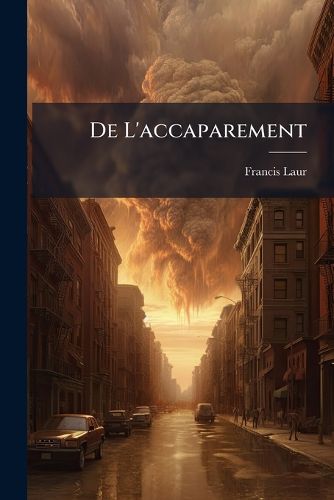 Cover image for de L'Accaparement: Essai Doctrinal. de L'Accaparement, Par Francis Laur ... Prface Par Edmond Thry ... 1. D. 1900. (on Cover, 3. D.)