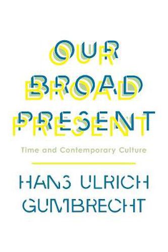 Cover image for Our Broad Present: Time and Contemporary Culture