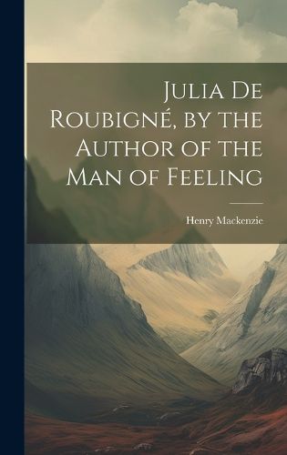 Cover image for Julia De Roubigne, by the Author of the Man of Feeling