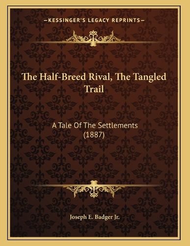 Cover image for The Half-Breed Rival, the Tangled Trail: A Tale of the Settlements (1887)