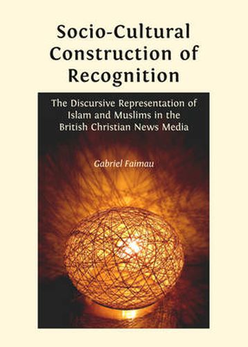 Cover image for Socio-Cultural Construction of Recognition: The Discursive Representation of Islam and Muslims in the British Christian News Media