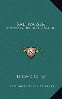 Cover image for Kaltwasser: Lustspiel in Drei Aufzugen (1903)