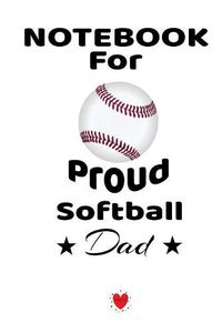 Cover image for Notebook For Proud Softball Dad: Beautiful Mom, Son, Daughter Book Gift for Father's Day - Notepad To Write Baseball Sports Activities, Progress, Success, Inspiration, Quotes - 6 x 9 inches, 120 College Ruled Pages, Matte