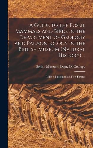 Cover image for A Guide to the Fossil Mammals and Birds in the Department of Geology and Palaeontology in the British Museum (Natural History) ...