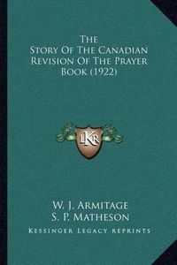 Cover image for The Story of the Canadian Revision of the Prayer Book (1922)