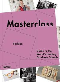 Cover image for Masterclass: Fashion & Textiles: Guide to the World's Leading Graduate Schools