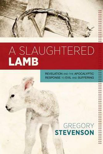 Cover image for A Slaughtered Lamb: Revelation and the Apocalyptic Response to Evil and Suffering